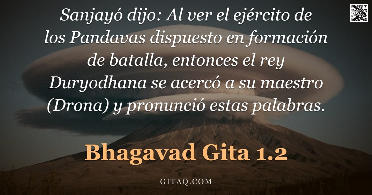 Bhagavad Gita 1.2 — "Sanjayó dijo: Al ver el ejército de los Pandavas dispuesto en formación de batalla, entonces el rey "