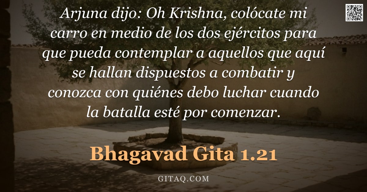 Bhagavad Gita 1.21 — "Arjuna dijo: Oh Krishna, colócate mi carro en medio de los dos ejércitos para que pueda contemplar a"