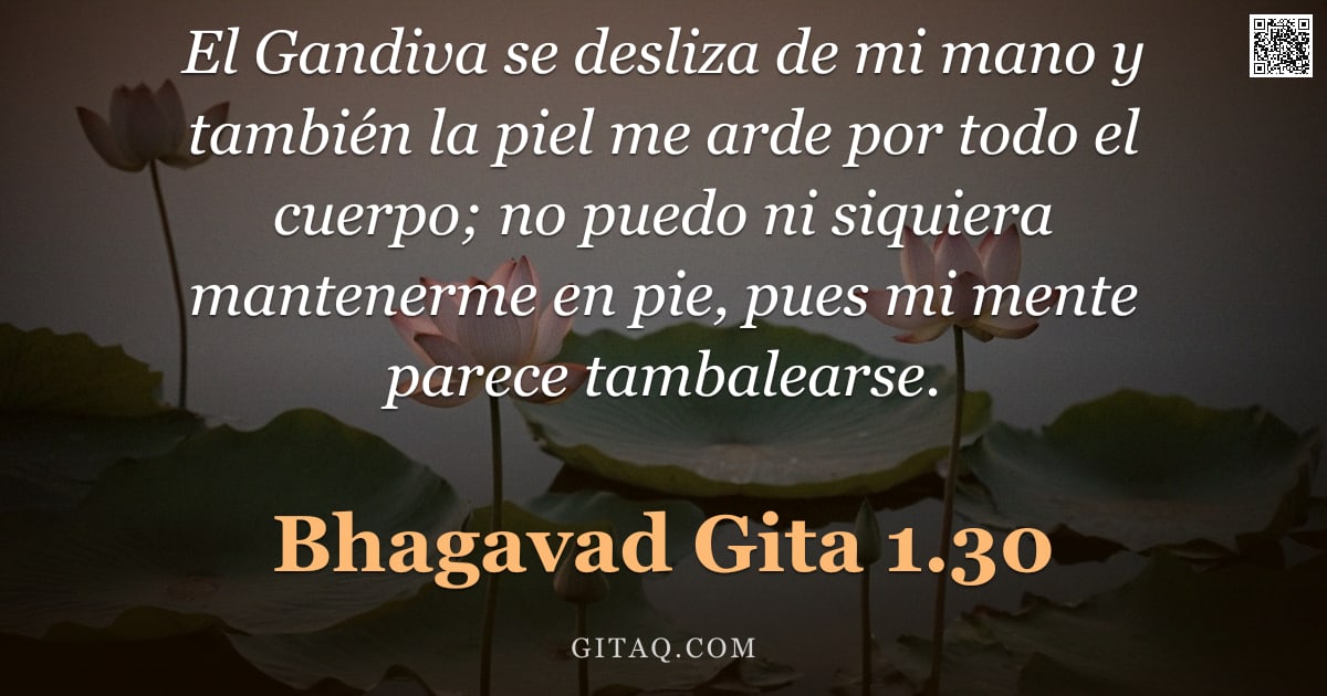 Bhagavad Gita 1.30 — "El Gandiva se desliza de mi mano y también la piel me arde por todo el cuerpo; no puedo ni siquiera "