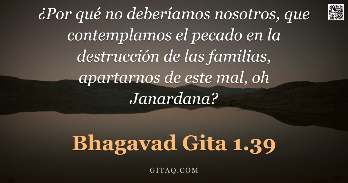 Bhagavad Gita 1.39 — "¿Por qué no deberíamos nosotros, que contemplamos el pecado en la destrucción de las familias, apart"