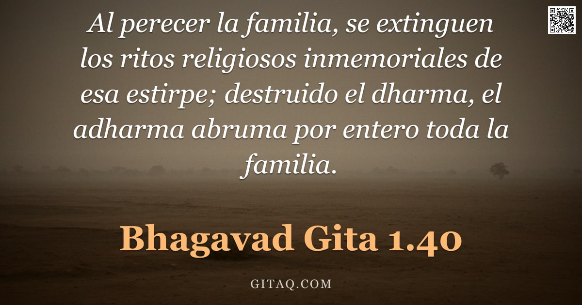 Bhagavad Gita 1.40 — "Al perecer la familia, se extinguen los ritos religiosos inmemoriales de esa estirpe; destruido el d"
