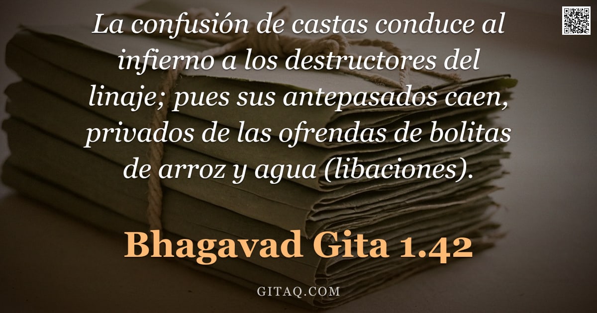 Bhagavad Gita 1.42 — "La confusión de castas conduce al infierno a los destructores del linaje; pues sus antepasados caen,"