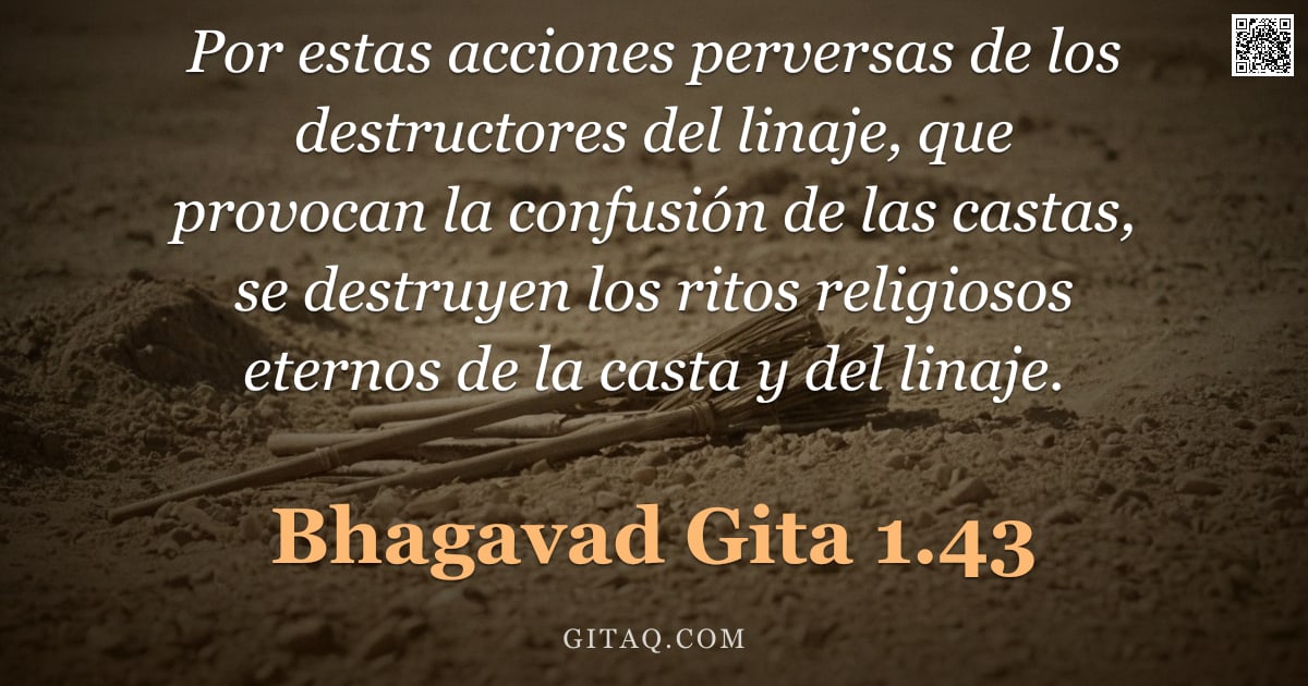 Bhagavad Gita 1.43 — "Por estas acciones perversas de los destructores del linaje, que provocan la confusión de las castas"