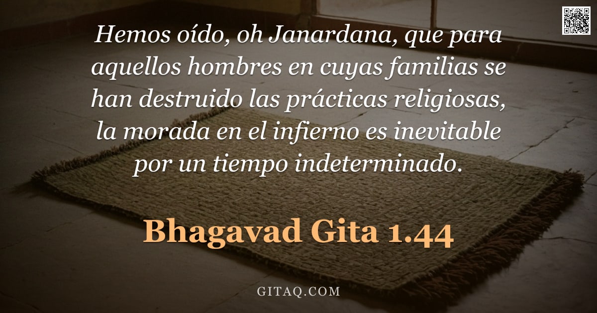 Bhagavad Gita 1.44 — "Hemos oído, oh Janardana, que para aquellos hombres en cuyas familias se han destruido las prácticas"