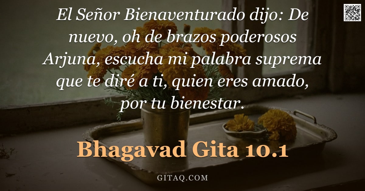 Bhagavad Gita 10.1 — "El Señor Bienaventurado dijo: De nuevo, oh de brazos poderosos Arjuna, escucha mi palabra suprema qu"