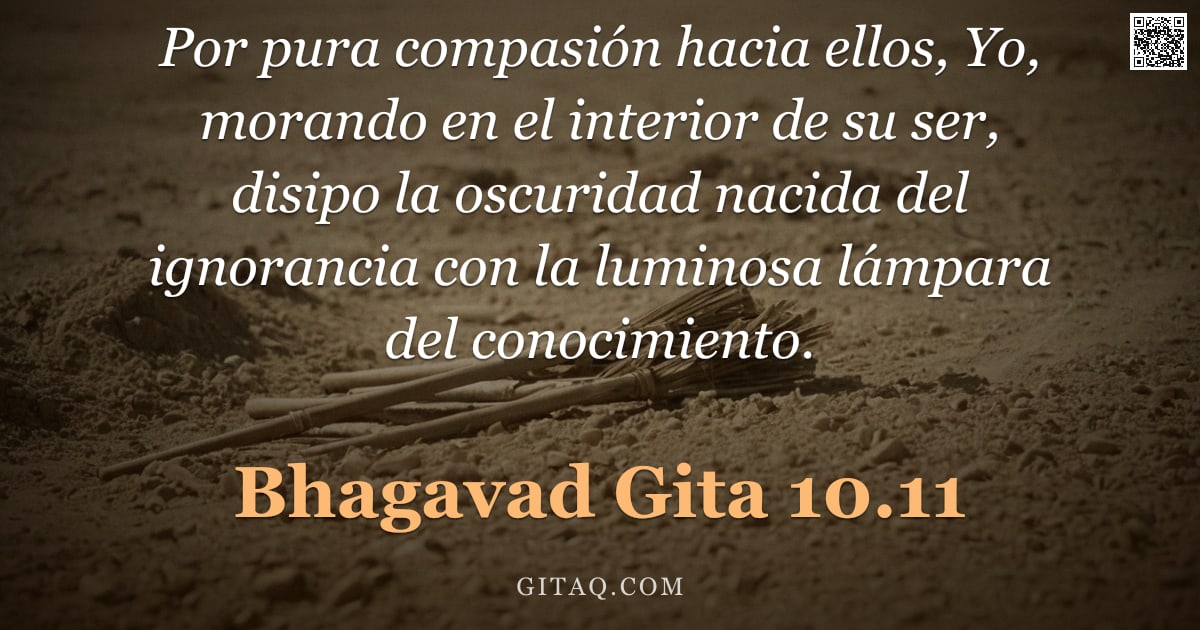 Bhagavad Gita 10.11 — "Por pura compasión hacia ellos, Yo, morando en el interior de su ser, disipo la oscuridad nacida del"