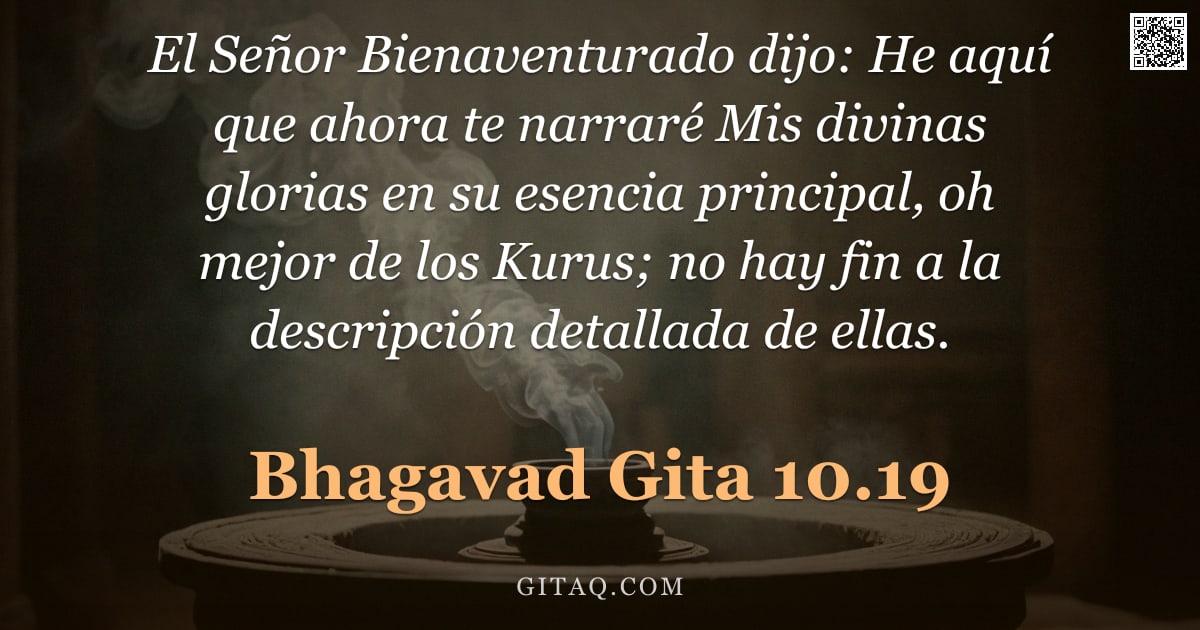 Bhagavad Gita 10.19 — "El Señor Bienaventurado dijo: He aquí que ahora te narraré Mis divinas glorias en su esencia princip"