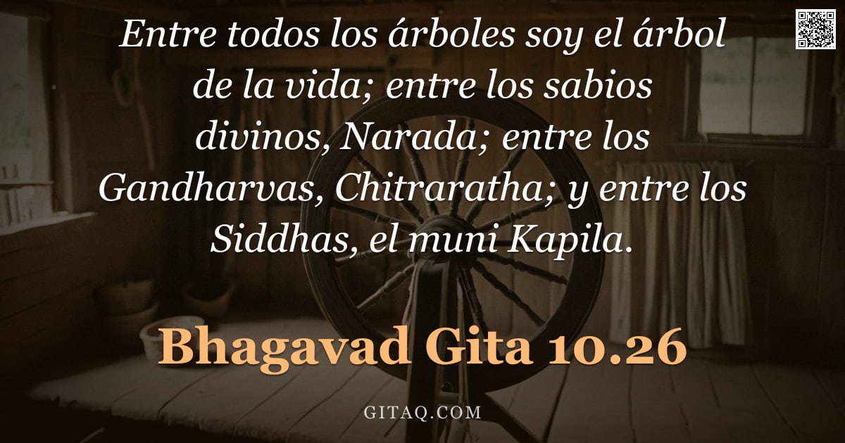 Bhagavad Gita 10.26 — "Entre todos los árboles soy el árbol de la vida; entre los sabios divinos, Narada; entre los Gandhar"