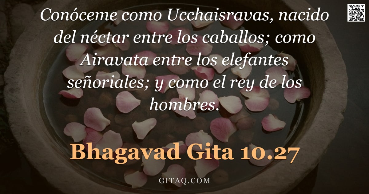 Bhagavad Gita 10.27 — "Conóceme como Ucchaisravas, nacido del néctar entre los caballos; como Airavata entre los elefantes "