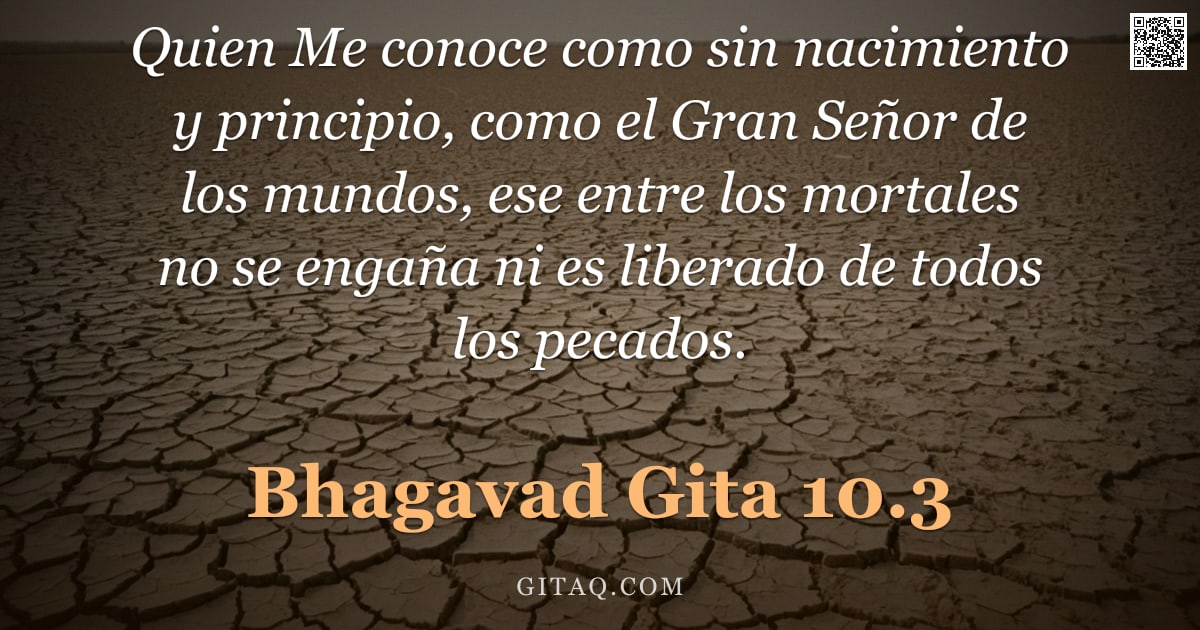 Bhagavad Gita 10.3 — "Quien Me conoce como sin nacimiento y principio, como el Gran Señor de los mundos, ese entre los mor"