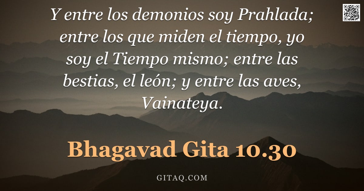 Bhagavad Gita 10.30 — "Y entre los demonios soy Prahlada; entre los que miden el tiempo, yo soy el Tiempo mismo; entre las "
