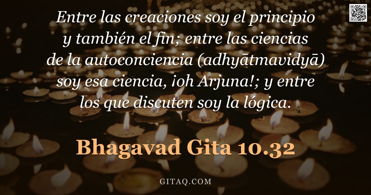 Bhagavad Gita 10.32 — "Entre las creaciones soy el principio y también el fin; entre las ciencias de la autoconciencia (adh"