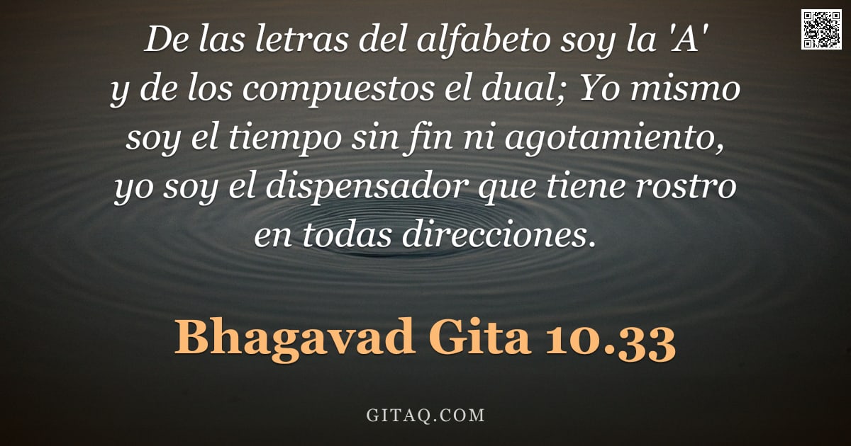 Bhagavad Gita 10.33 — "De las letras del alfabeto soy la 'A' y de los compuestos el dual; Yo mismo soy el tiempo sin fin ni"