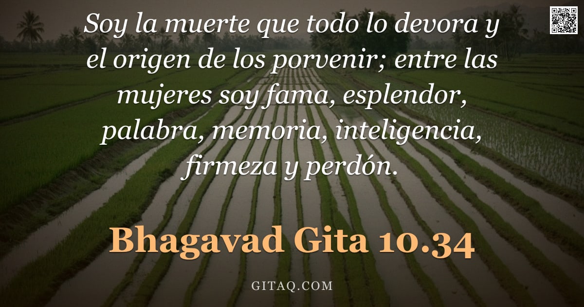 Bhagavad Gita 10.34 — "Soy la muerte que todo lo devora y el origen de los porvenir; entre las mujeres soy fama, esplendor,"