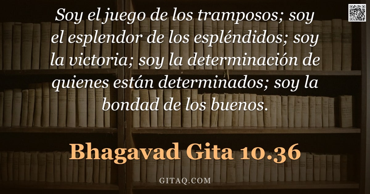 Bhagavad Gita 10.36 — "Soy el juego de los tramposos; soy el esplendor de los espléndidos; soy la victoria; soy la determin"