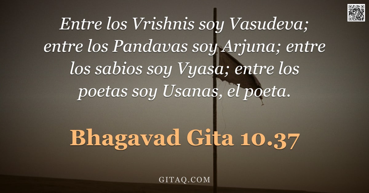 Bhagavad Gita 10.37 — "Entre los Vrishnis soy Vasudeva; entre los Pandavas soy Arjuna; entre los sabios soy Vyasa; entre lo"