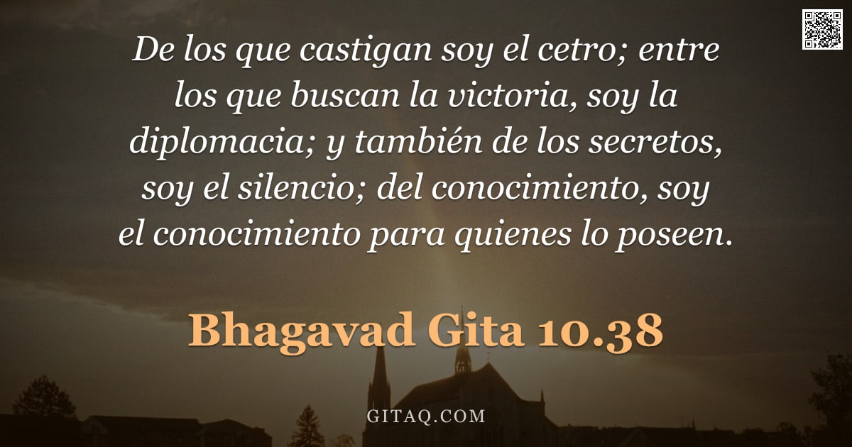 Bhagavad Gita 10.38 — "De los que castigan soy el cetro; entre los que buscan la victoria, soy la diplomacia; y también de "