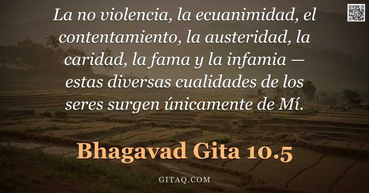 Bhagavad Gita 10.5 — "La no violencia, la ecuanimidad, el contentamiento, la austeridad, la caridad, la fama y la infamia "