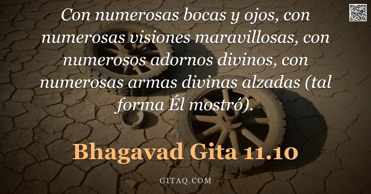 Bhagavad Gita 11.10 — "Con numerosas bocas y ojos, con numerosas visiones maravillosas, con numerosos adornos divinos, con "
