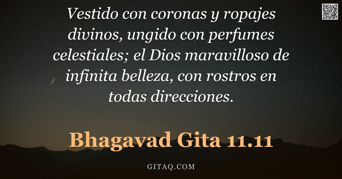 Bhagavad Gita 11.11 — "Vestido con coronas y ropajes divinos, ungido con perfumes celestiales; el Dios maravilloso de infin"