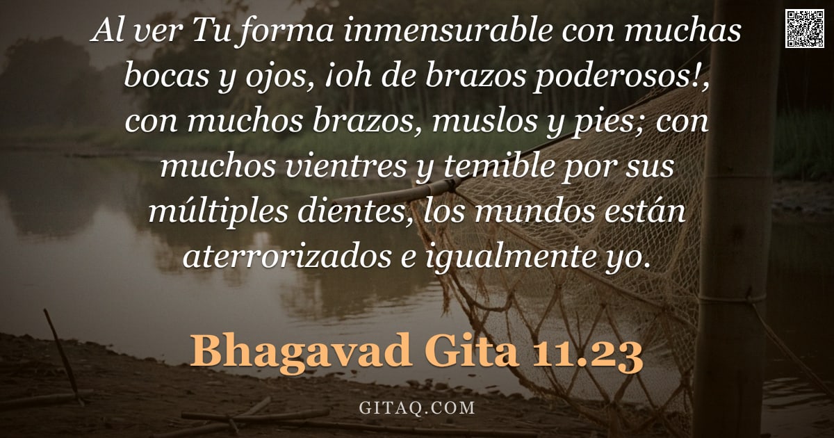 Bhagavad Gita 11.23 — "Al ver Tu forma inmensurable con muchas bocas y ojos, ¡oh de brazos poderosos!, con muchos brazos, m"