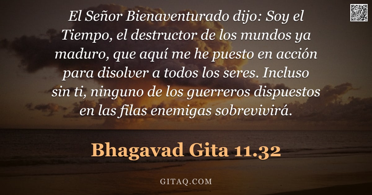 Bhagavad Gita 11.32 — "El Señor Bienaventurado dijo: Soy el Tiempo, el destructor de los mundos ya maduro, que aquí me he p"
