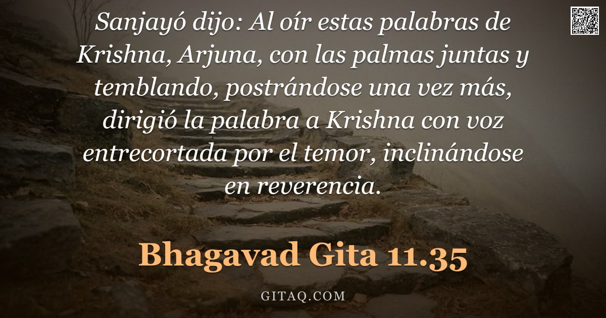 Bhagavad Gita 11.35 — "Sanjayó dijo: Al oír estas palabras de Krishna, Arjuna, con las palmas juntas y temblando, postrándo"