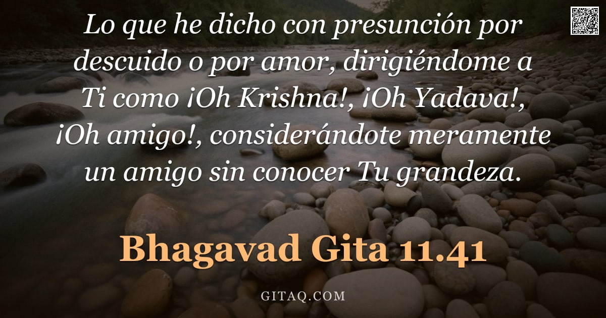 Bhagavad Gita 11.41 — "Lo que he dicho con presunción por descuido o por amor, dirigiéndome a Ti como ¡Oh Krishna!, ¡Oh Yad"