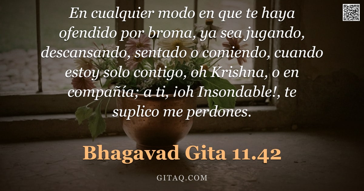 Bhagavad Gita 11.42 — "En cualquier modo en que te haya ofendido por broma, ya sea jugando, descansando, sentado o comiendo"