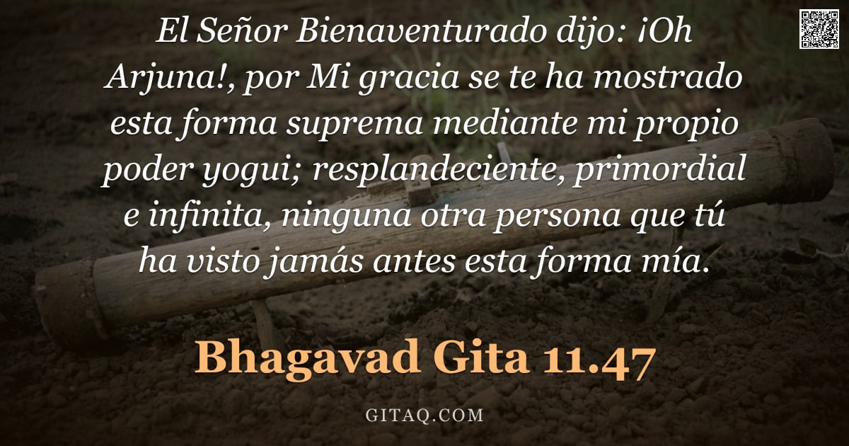 Bhagavad Gita 11.47 — "El Señor Bienaventurado dijo: ¡Oh Arjuna!, por Mi gracia se te ha mostrado esta forma suprema median"