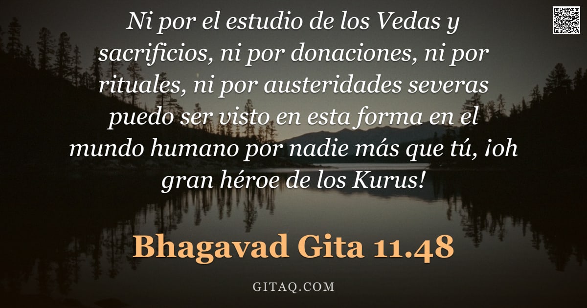 Bhagavad Gita 11.48 — "Ni por el estudio de los Vedas y sacrificios, ni por donaciones, ni por rituales, ni por austeridade"