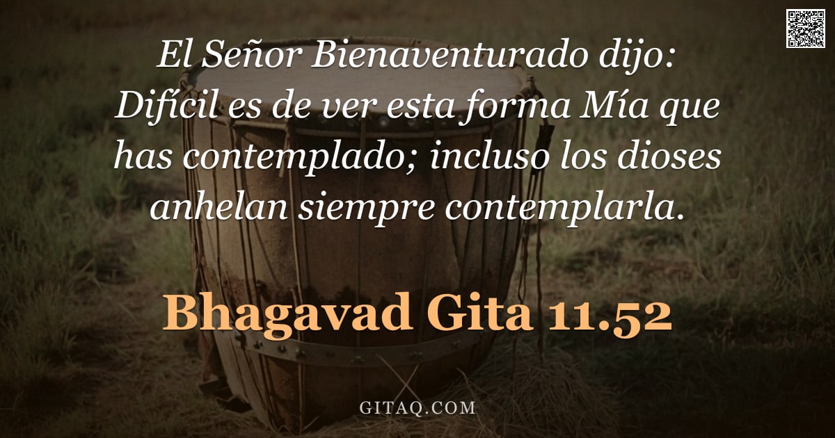 Bhagavad Gita 11.52 — "El Señor Bienaventurado dijo: Difícil es de ver esta forma Mía que has contemplado; incluso los dios"