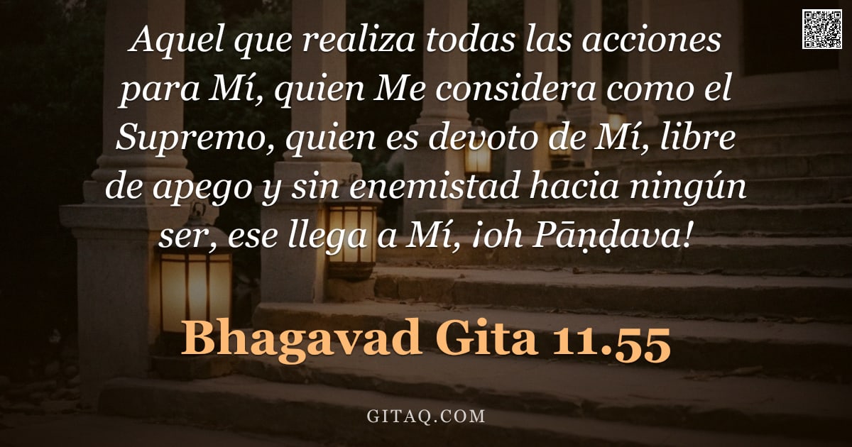 Bhagavad Gita 11.55 — "Aquel que realiza todas las acciones para Mí, quien Me considera como el Supremo, quien es devoto de"