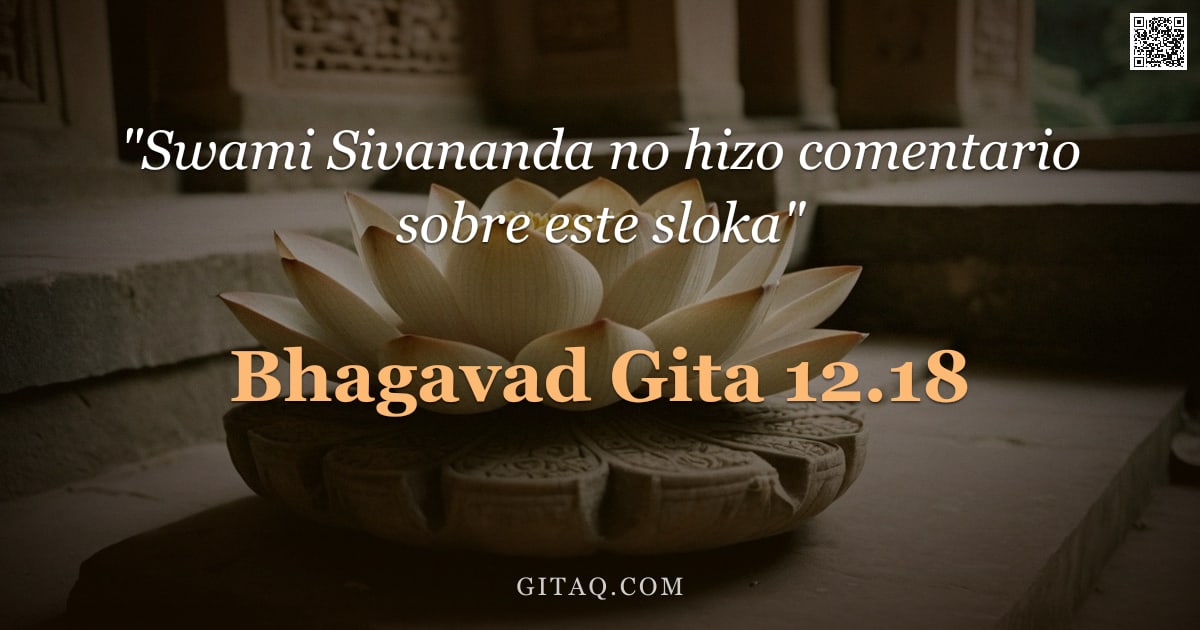 Bhagavad Gita 12.18 — "Aquel que es igual con el enemigo y con el amigo, y también en la honra y en la deshonra; que es igu"