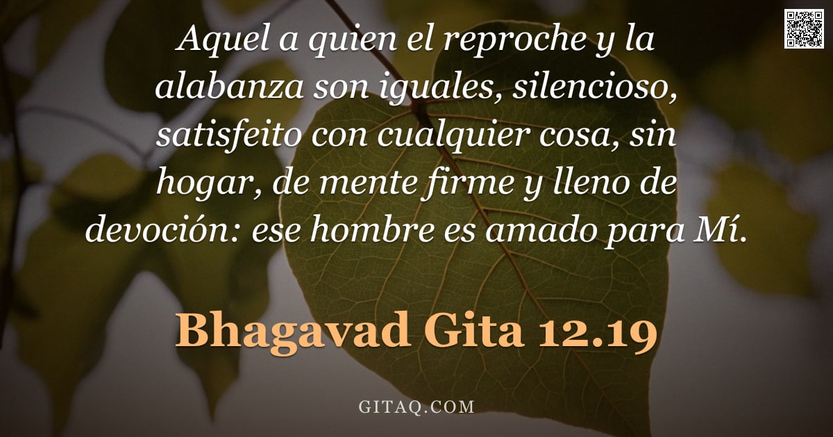 Bhagavad Gita 12.19 — "Aquel a quien el reproche y la alabanza son iguales, silencioso, satisfeito con cualquier cosa, sin "