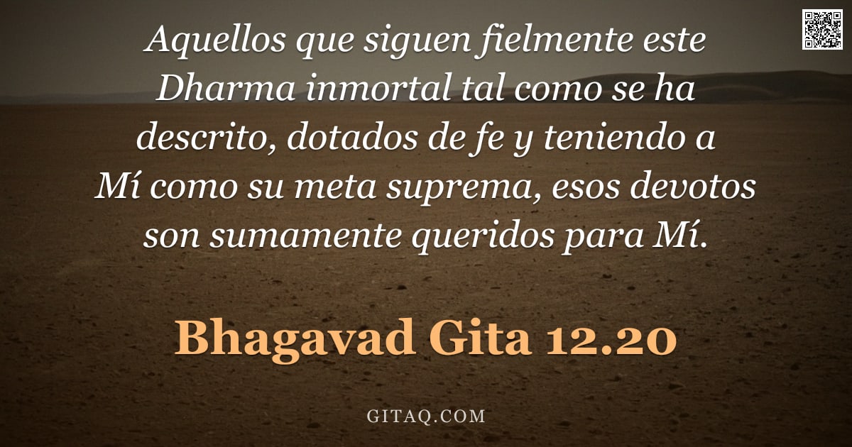Bhagavad Gita 12.20 — "Aquellos que siguen fielmente este Dharma inmortal tal como se ha descrito, dotados de fe y teniendo"