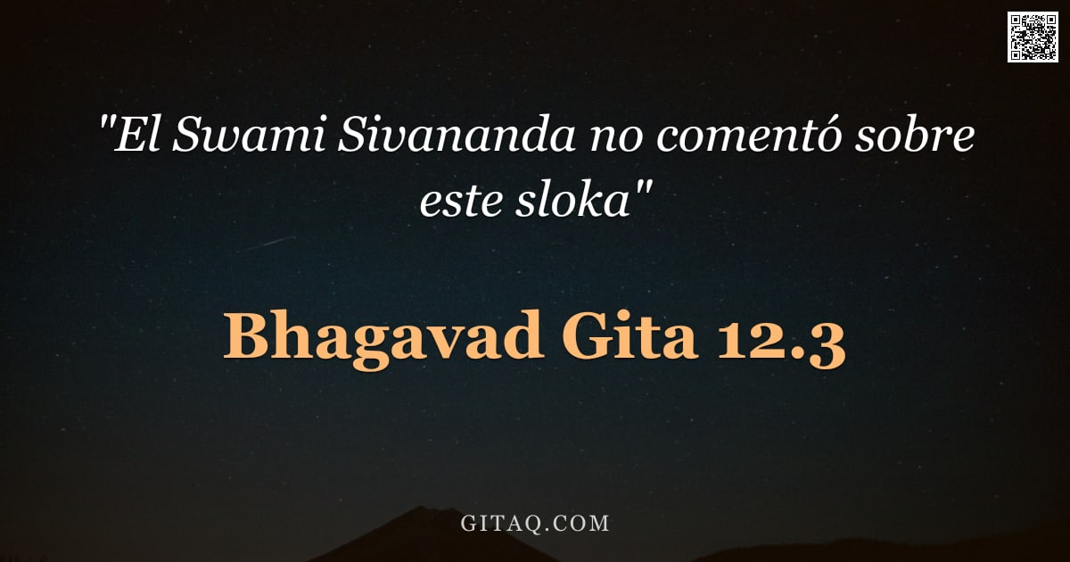 Bhagavad Gita 12.3 — "Mas aquellos que adoran lo Imperecedero, lo Indefinible, lo No Manifestado, lo Omnipresente, lo Impe"