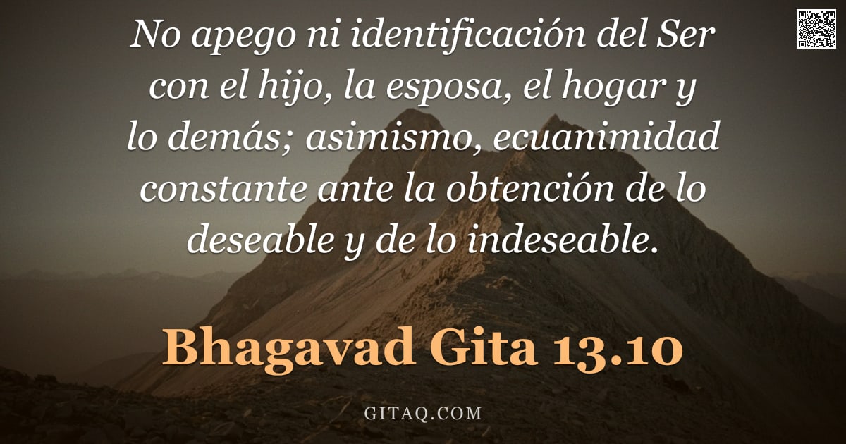 Bhagavad Gita 13.10 — "No apego ni identificación del Ser con el hijo, la esposa, el hogar y lo demás; asimismo, ecuanimida"