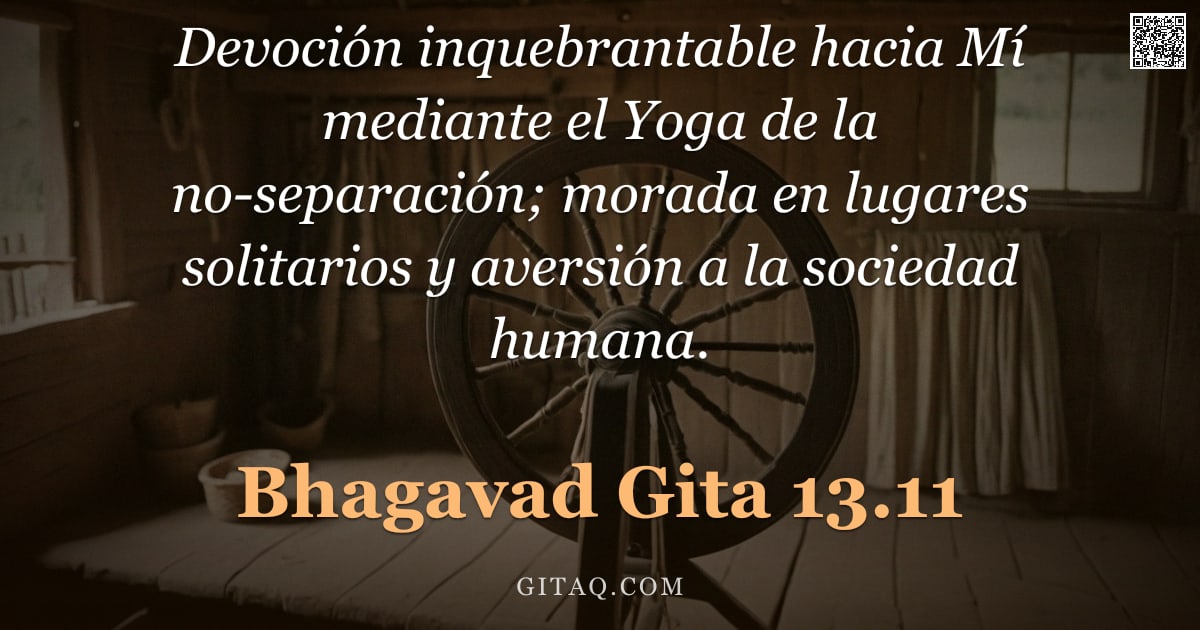 Bhagavad Gita 13.11 — "Devoción inquebrantable hacia Mí mediante el Yoga de la no-separación; morada en lugares solitarios "