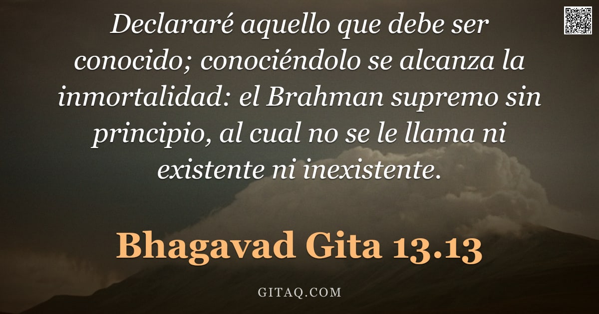 Bhagavad Gita 13.13 — "Declararé aquello que debe ser conocido; conociéndolo se alcanza la inmortalidad: el Brahman supremo"