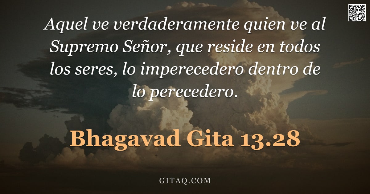 Bhagavad Gita 13.28 — "Aquel ve verdaderamente quien ve al Supremo Señor, que reside en todos los seres, lo imperecedero de"