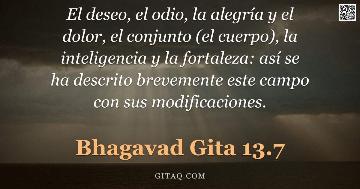 Bhagavad Gita 13.7 — "El deseo, el odio, la alegría y el dolor, el conjunto (el cuerpo), la inteligencia y la fortaleza: a"