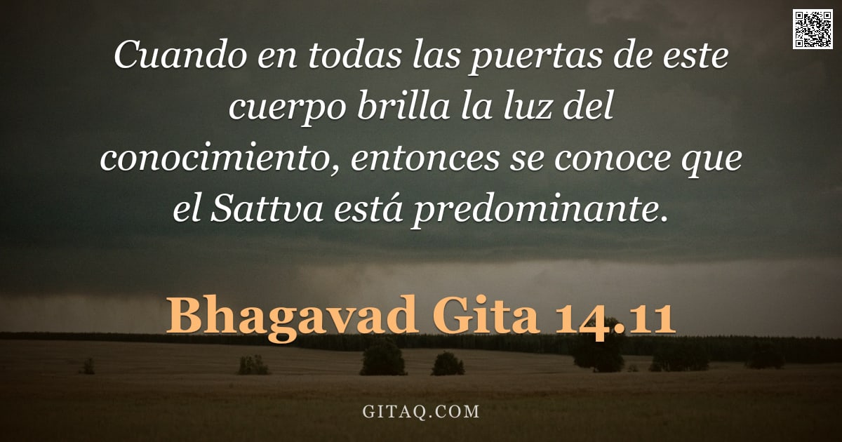Bhagavad Gita 14.11 — "Cuando en todas las puertas de este cuerpo brilla la luz del conocimiento, entonces se conoce que el"