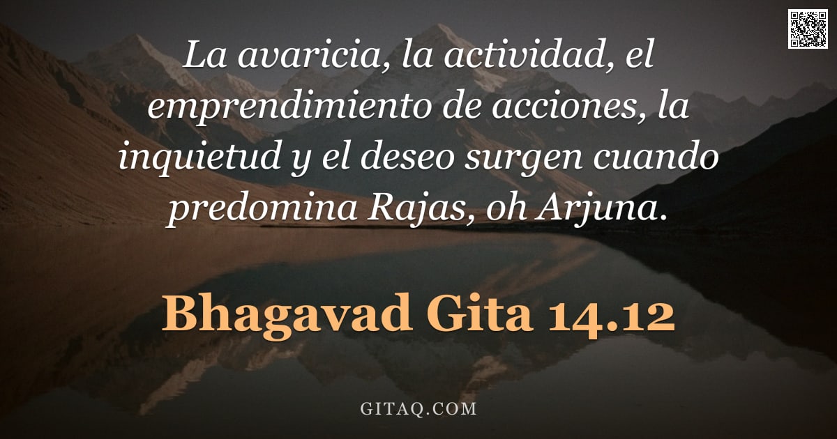 Bhagavad Gita 14.12 — "La avaricia, la actividad, el emprendimiento de acciones, la inquietud y el deseo surgen cuando pred"