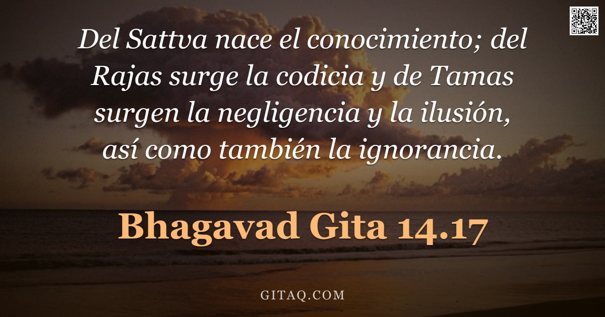 Bhagavad Gita 14.17 — "Del Sattva nace el conocimiento; del Rajas surge la codicia y de Tamas surgen la negligencia y la il"
