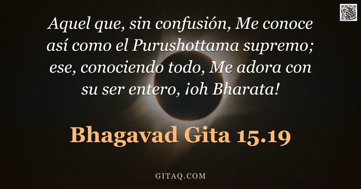 Bhagavad Gita 15.19 — "Aquel que, sin confusión, Me conoce así como el Purushottama supremo; ese, conociendo todo, Me adora"