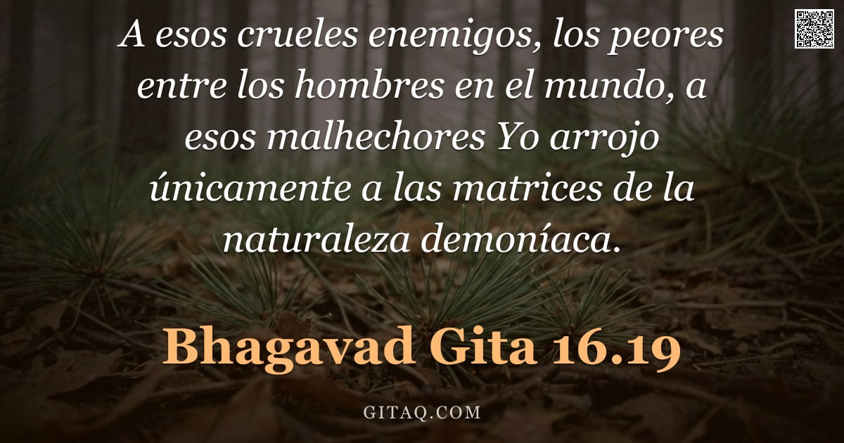 Bhagavad Gita 16.19 — "A esos crueles enemigos, los peores entre los hombres en el mundo, a esos malhechores Yo arrojo únic"