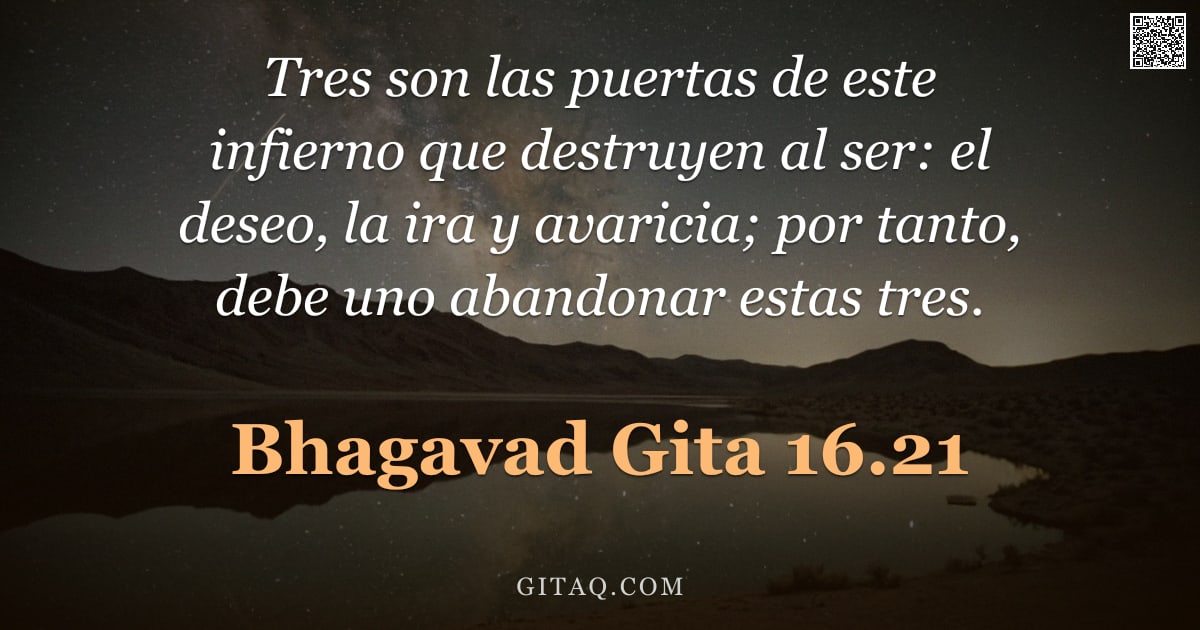 Bhagavad Gita 16.21 — "Tres son las puertas de este infierno que destruyen al ser: el deseo, la ira y avaricia; por tanto, "