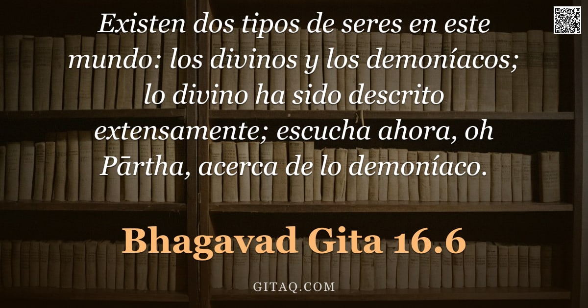 Bhagavad Gita 16.6 — "Existen dos tipos de seres en este mundo: los divinos y los demoníacos; lo divino ha sido descrito e"