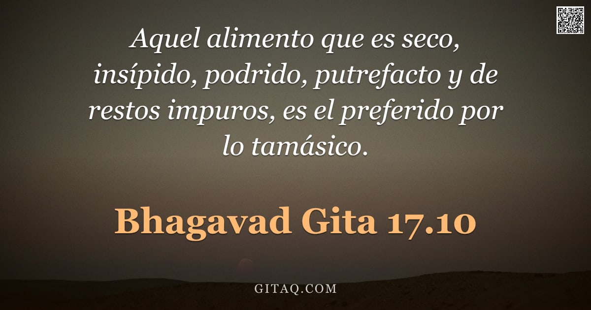 Bhagavad Gita 17.10 — "Aquel alimento que es seco, insípido, podrido, putrefacto y de restos impuros, es el preferido por l"